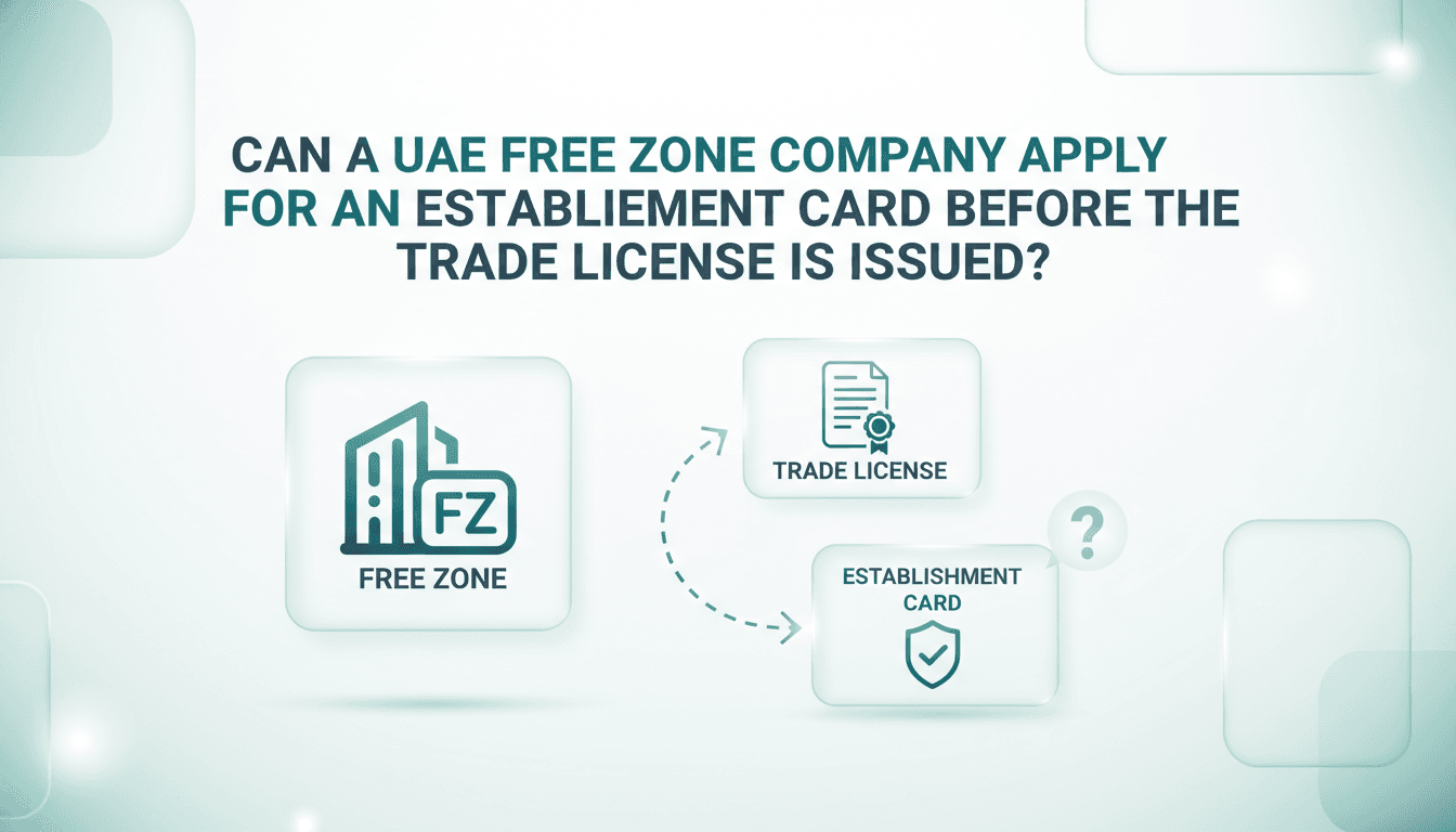 Can a UAE Free Zone Company Apply for an Establishment Card Before the Trade License Is Issued?